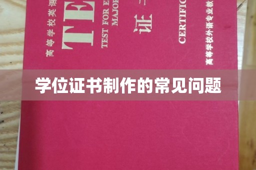 衡水学位证书制作的常见问题