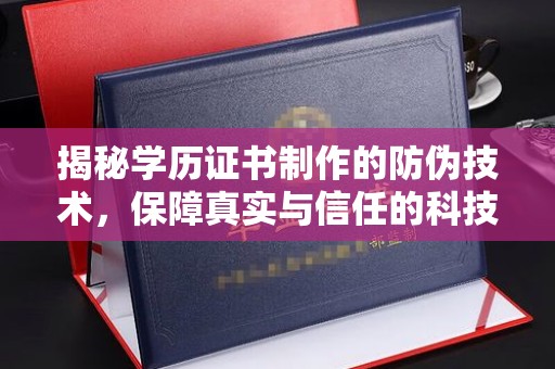 衡水揭秘学历证书制作的防伪技术，保障真实与信任的科技力量