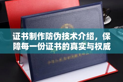 衡水证书制作防伪技术介绍，保障每一份证书的真实与权威